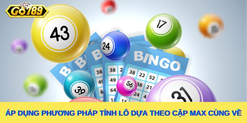 Kinh nghiệm lô đề khi sử dụng phương pháp tính lô theo cặp max cùng về